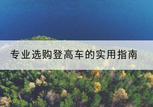 澧县电动登高车厂家推荐-专业选购登高车的实用指南